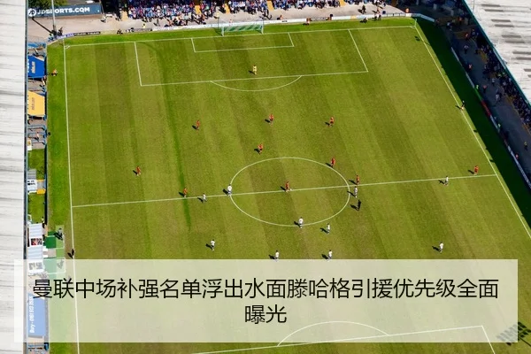 曼联中场补强名单浮出水面滕哈格引援优先级全面曝光